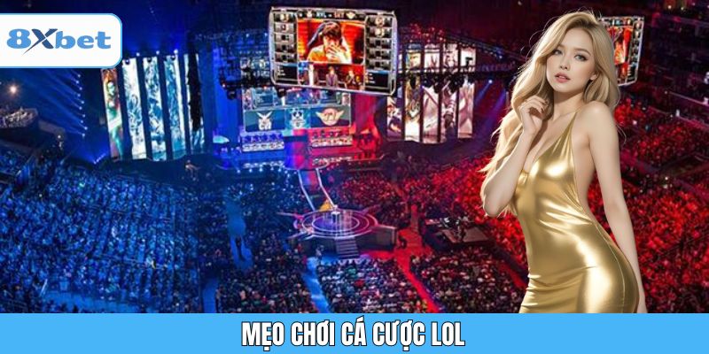 Mẹo chơi cá cược Liên Minh Huyền Thoại (LOL) tại 8XBET hiệu quả