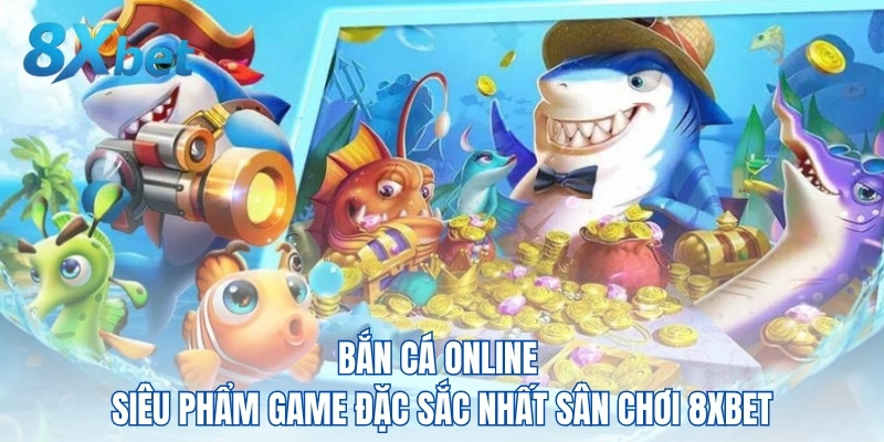 Trò chơi Bắn Cá Online trên nền tảng 8XBET với hình ảnh sinh động