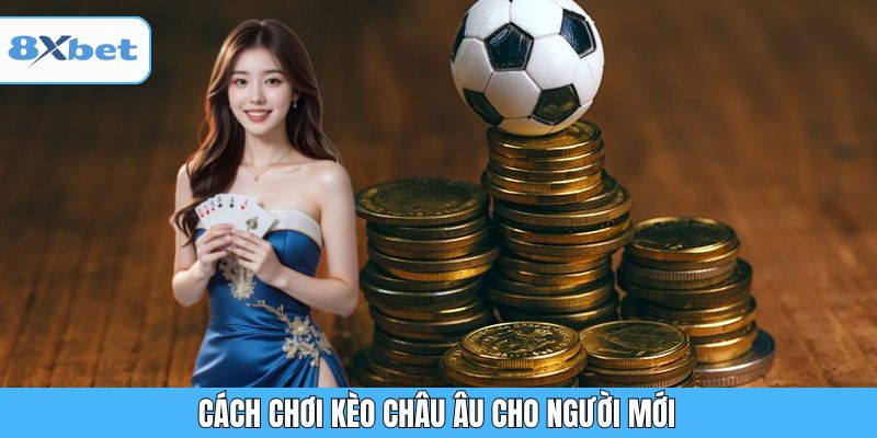 Cách chơi kèo Châu Âu cho người mới