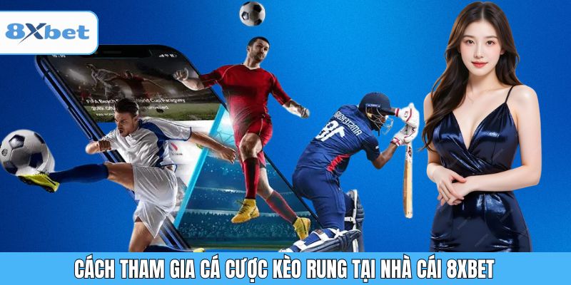 Cách tham gia cá cược kèo rung tại nhà cái 8XBET