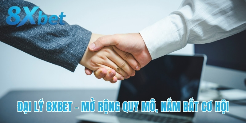 Đại lý 8xbet mở rộng quy mô, cơ hội hợp tác kinh doanh hấp dẫn và kiếm lợi nhuận cao