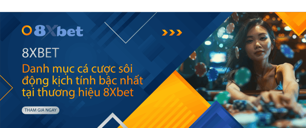 Danh mục cá cược sôi động kịch tính bậc nhất tại thương hiệu 8Xbet