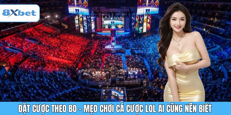 Đặt cược theo BO - Mẹo chơi cá cược LOL ai cũng nên biết