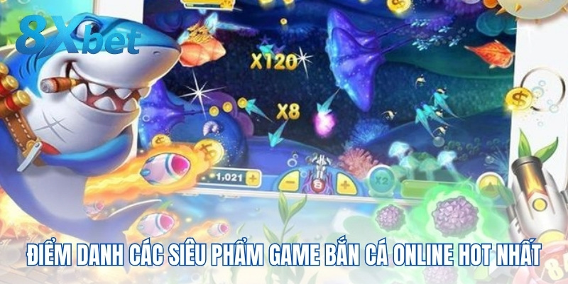 Điểm danh các siêu phẩm game bắn cá online HOT nhất