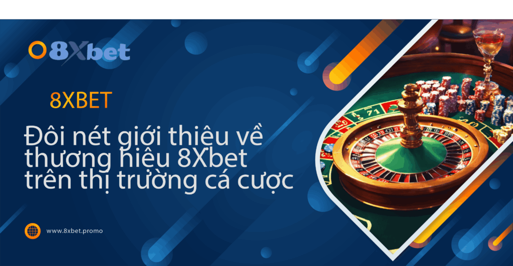 Đôi nét giới thiệu về thương hiệu 8Xbet trên thị trường cá cược