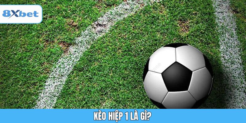Kèo hiệp 1 là gì?