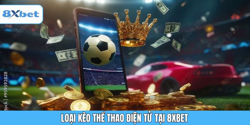Loại kèo thể thao điện tử tại 8XBET