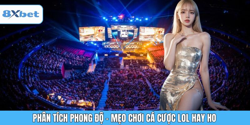 Phân tích phong độ - Mẹo chơi cá cược LOL hay ho