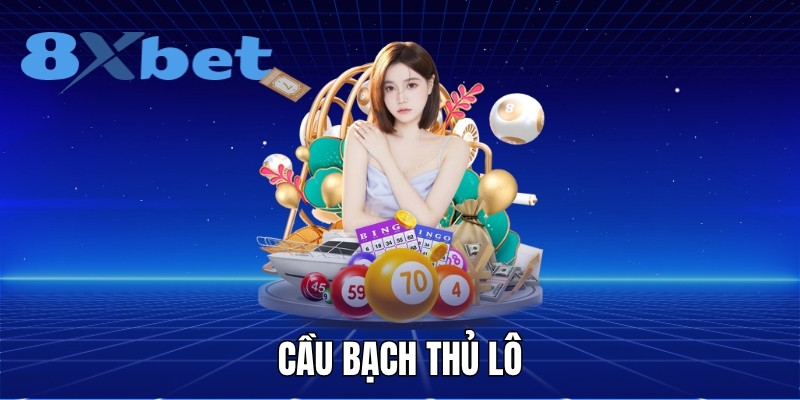 Cầu bạch thủ lô và phương pháp chơi hiệu quả tại 8XBET