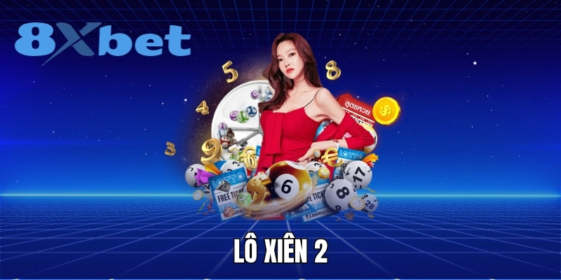 Lô xiên 2 và phương pháp dễ trúng được 8XBET chia sẻ
